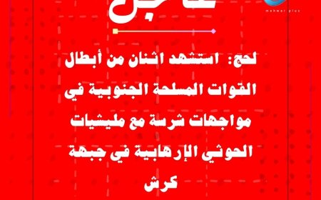 عاجل: استشهد اثنان من أبطال القوات المسلحة الجنوبية في مواجهات شرسة مع مليشيات الحوثي الإرهابية في جبهة كرش.. لحج