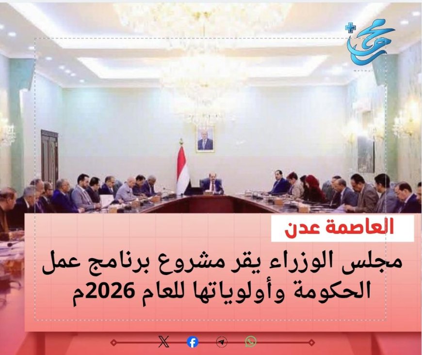 مجلس الوزراء يقر مشروع برنامج عمل الحكومة وأولوياتها للعام 2026م